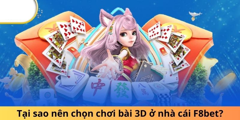 Tại sao nên chọn chơi bài 3D ở nhà cái F8bet?